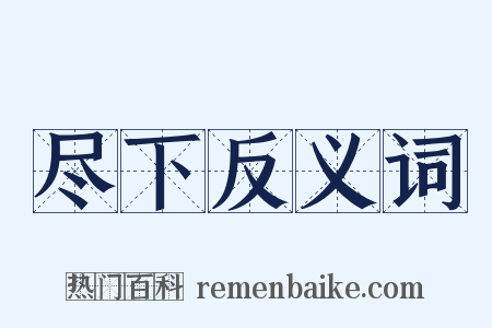 尽下反义词是什么意思的图片